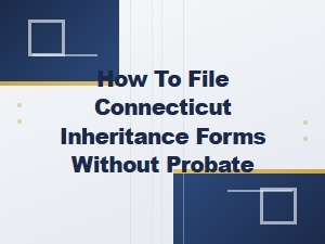 Filing Connecticut Inheritance Forms Without Probate