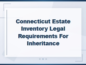 Connecticut Estate Inventory Requirements for Inheritance