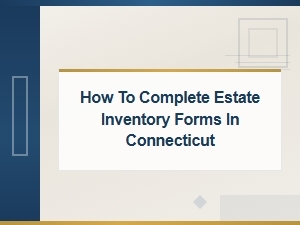 Completing Estate Inventory Forms in Connecticut