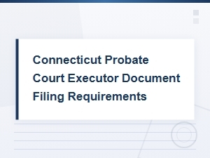 Connecticut Probate Court Executor Filing Requirements