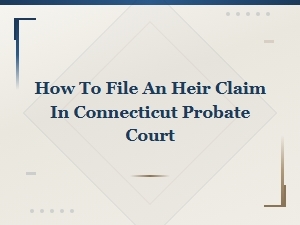 Filing an Heir Claim in Connecticut Probate Court
