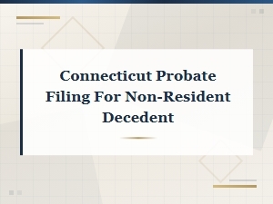 Filing Probate in Connecticut for Non-Resident Decedents